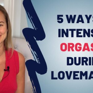 5 Ways To Intensify Orgasms  During Lovemaking - Have More Orgasms