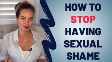 How To Stop Having Sexual Shame