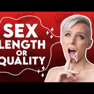 Length or Quality? Which is more important for sex?