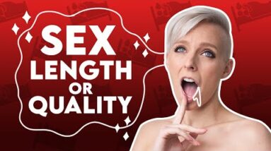 Length or Quality? Which is more important for sex?