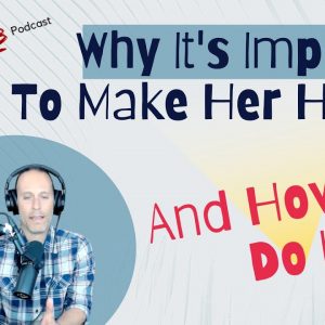 Why It's Important To Make Her Happy & How To Do It
