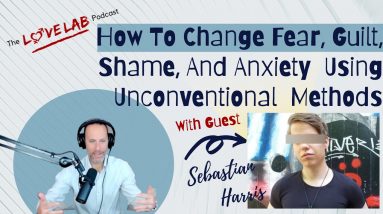 How To Change Fear, Guilt, Shame, And Anxiety Using Unconventional Methods