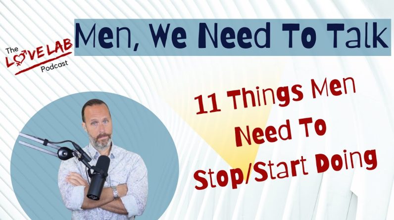 Men We Need To Talk: 11 Things Men Need To Stop/Start Doing