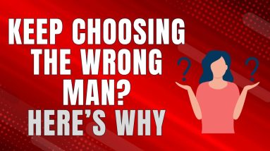 These Are The Reasons You Keep Choosing The Wrong Man
